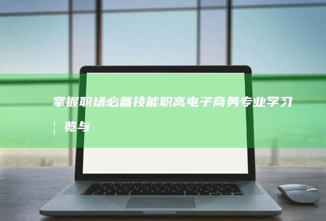 掌握职场必备技能：职高电子商务专业学习概览与核心课程